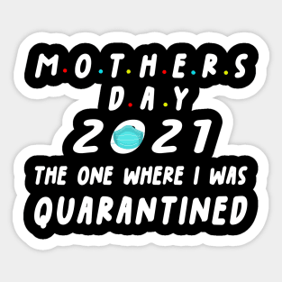 Mother's Day 2021 The One Where I Was in Quarantined Sticker